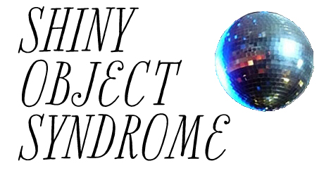 SHINY OBJECT SYNDROME